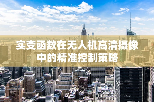 实变函数在无人机高清摄像中的精准控制策略