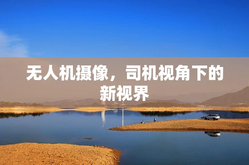 无人机摄像，司机视角下的新视界