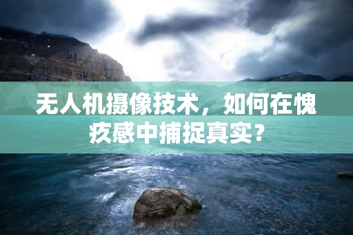 无人机摄像技术，如何在愧疚感中捕捉真实？