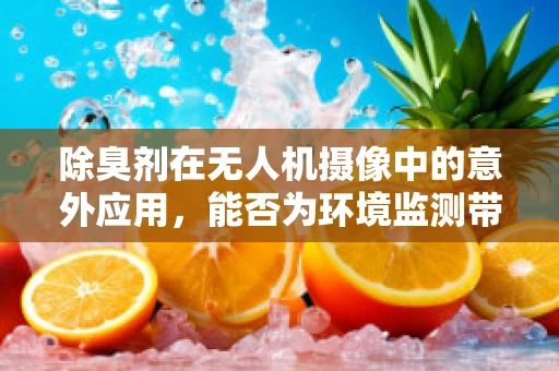 除臭剂在无人机摄像中的意外应用，能否为环境监测带来新视角？