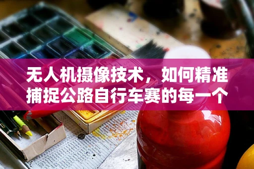 无人机摄像技术，如何精准捕捉公路自行车赛的每一个细节？