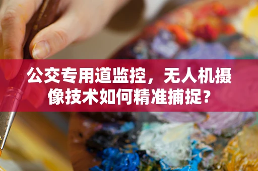 公交专用道监控，无人机摄像技术如何精准捕捉？