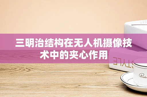 三明治结构在无人机摄像技术中的夹心作用