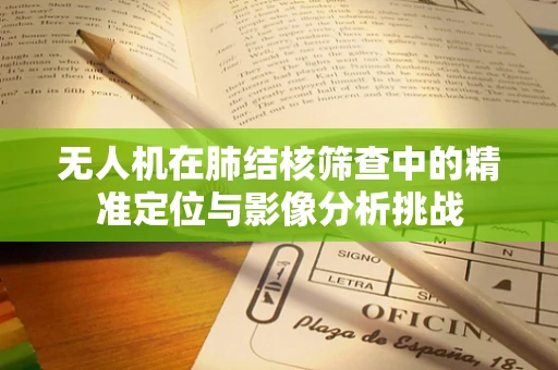 无人机在肺结核筛查中的精准定位与影像分析挑战