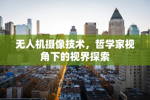 无人机摄像技术，哲学家视角下的视界探索