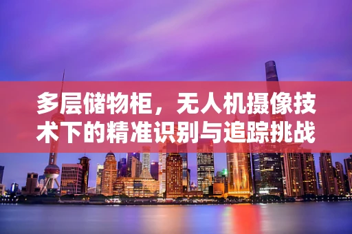 多层储物柜，无人机摄像技术下的精准识别与追踪挑战