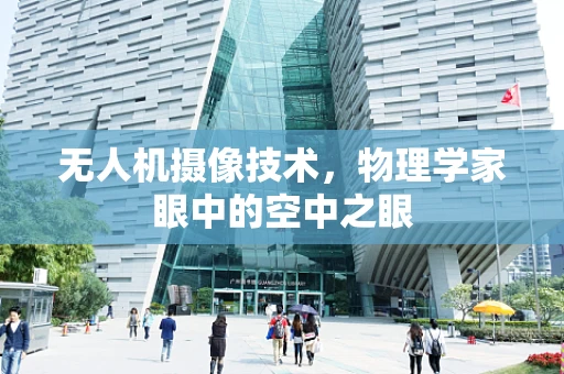 无人机摄像技术，物理学家眼中的空中之眼