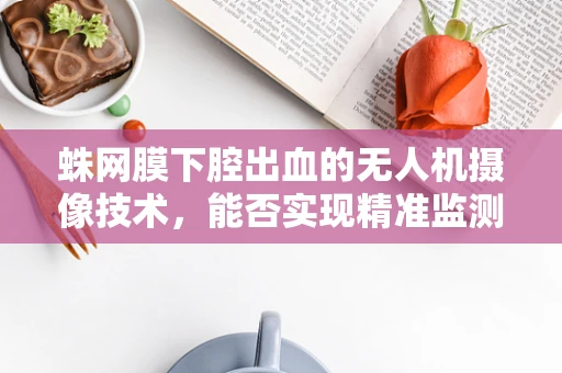 蛛网膜下腔出血的无人机摄像技术，能否实现精准监测与应急响应？