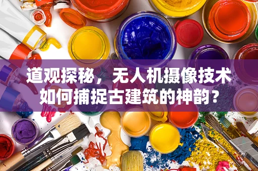 道观探秘，无人机摄像技术如何捕捉古建筑的神韵？