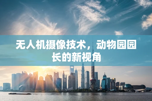 无人机摄像技术，动物园园长的新视角