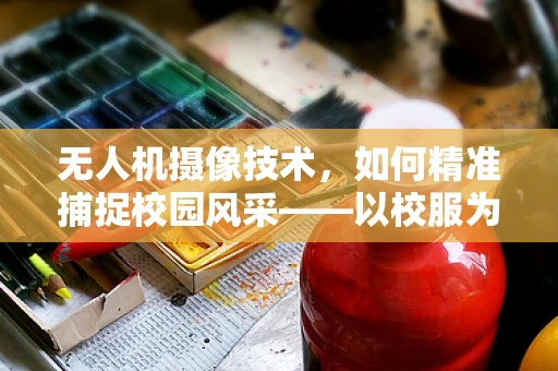 无人机摄像技术，如何精准捕捉校园风采——以校服为视角的挑战与解决方案