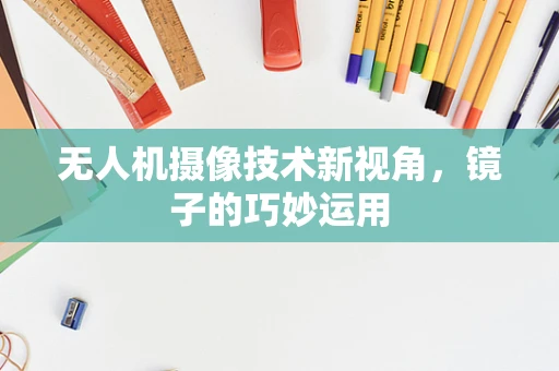无人机摄像技术新视角，镜子的巧妙运用
