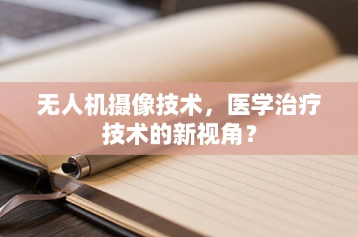 无人机摄像技术，医学治疗技术的新视角？