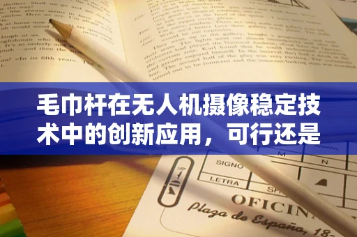 毛巾杆在无人机摄像稳定技术中的创新应用，可行还是噱头？