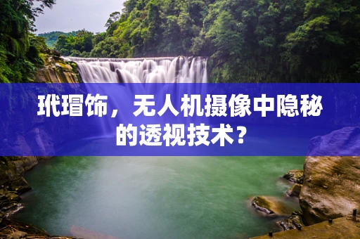玳瑁饰，无人机摄像中隐秘的透视技术？
