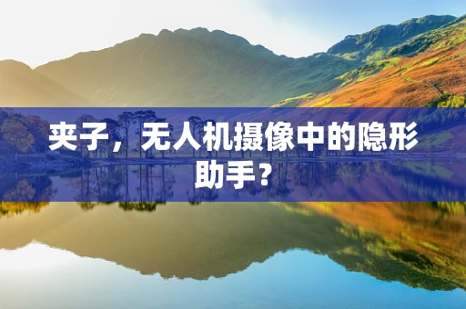 夹子，无人机摄像中的隐形助手？