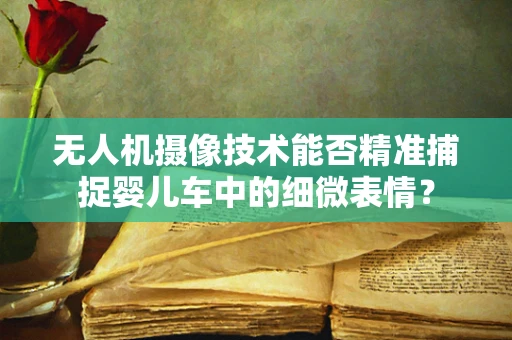 无人机摄像技术能否精准捕捉婴儿车中的细微表情？