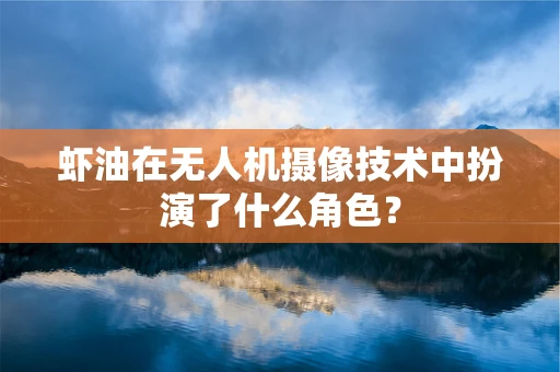 虾油在无人机摄像技术中扮演了什么角色？