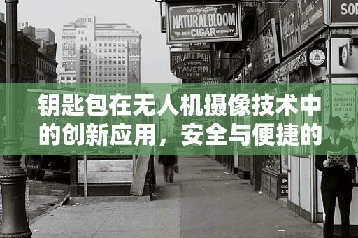 钥匙包在无人机摄像技术中的创新应用，安全与便捷的双重挑战