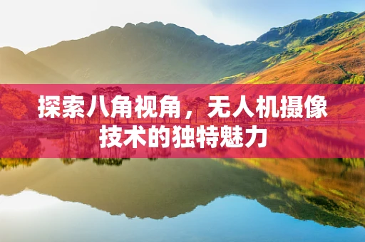 探索八角视角，无人机摄像技术的独特魅力