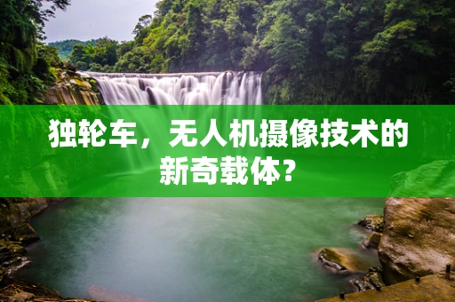 独轮车，无人机摄像技术的新奇载体？