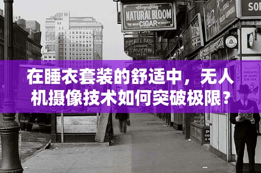 在睡衣套装的舒适中，无人机摄像技术如何突破极限？