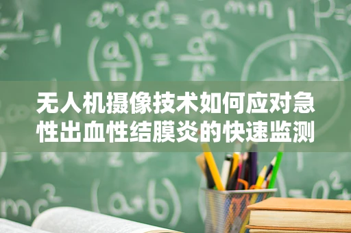 无人机摄像技术如何应对急性出血性结膜炎的快速监测？
