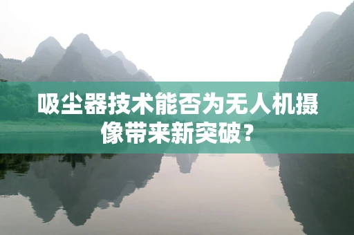 吸尘器技术能否为无人机摄像带来新突破？