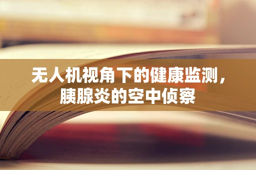 无人机视角下的健康监测，胰腺炎的空中侦察