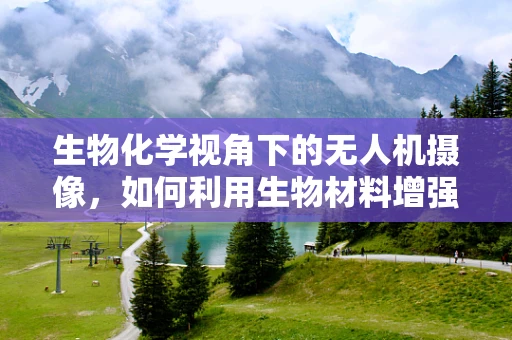 生物化学视角下的无人机摄像，如何利用生物材料增强图像清晰度？