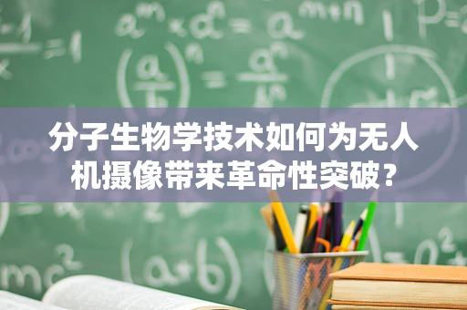 分子生物学技术如何为无人机摄像带来革命性突破？