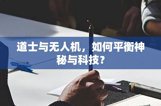 道士与无人机，如何平衡神秘与科技？