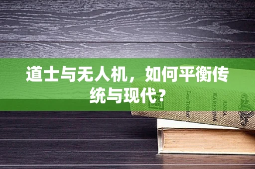 道士与无人机，如何平衡传统与现代？