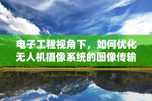 电子工程视角下，如何优化无人机摄像系统的图像传输稳定性？