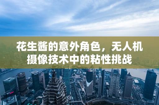 花生酱的意外角色，无人机摄像技术中的粘性挑战