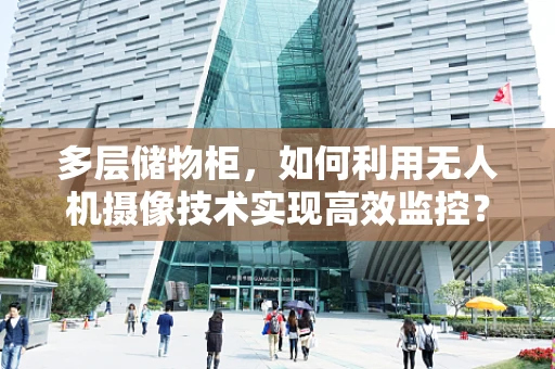 多层储物柜，如何利用无人机摄像技术实现高效监控？