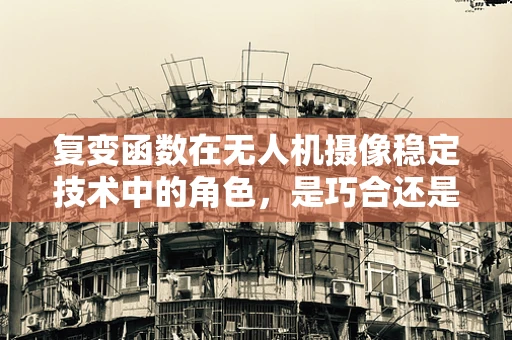 复变函数在无人机摄像稳定技术中的角色，是巧合还是必然？