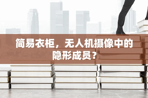 简易衣柜，无人机摄像中的隐形成员？