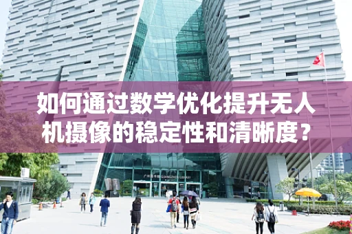 如何通过数学优化提升无人机摄像的稳定性和清晰度？
