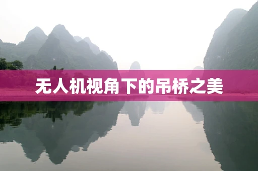 无人机视角下的吊桥之美