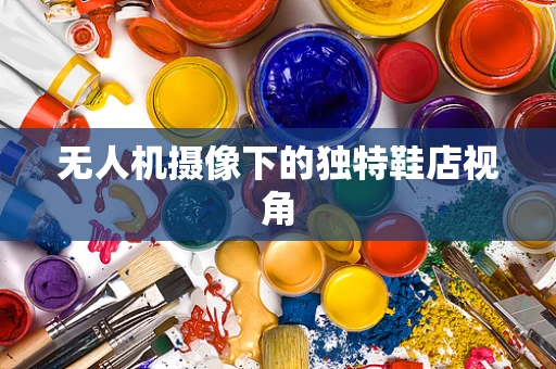 无人机摄像下的独特鞋店视角
