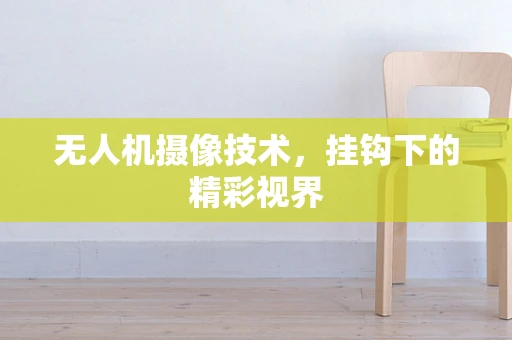 无人机摄像技术，挂钩下的精彩视界