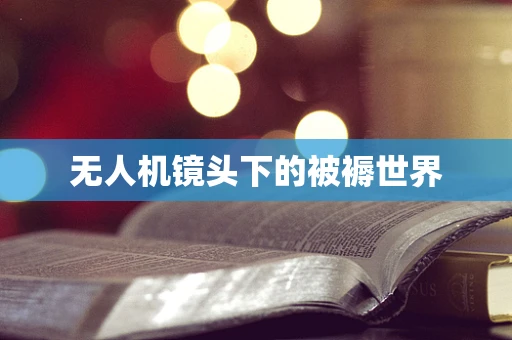 无人机镜头下的被褥世界