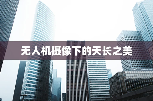 无人机摄像下的天长之美