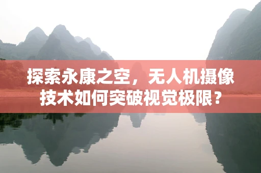 探索永康之空，无人机摄像技术如何突破视觉极限？