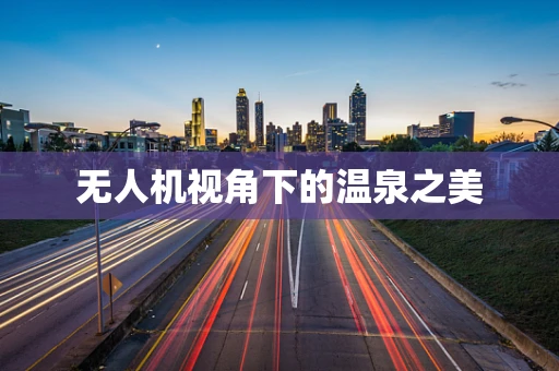 无人机视角下的温泉之美