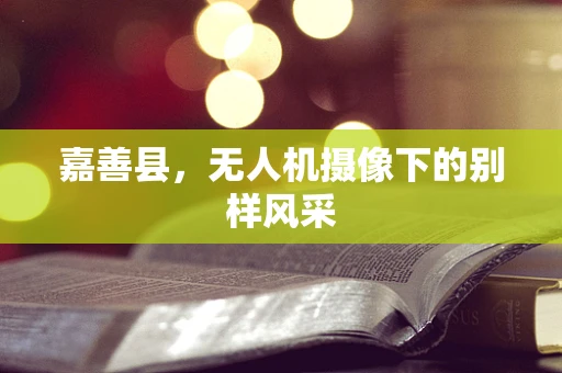 嘉善县，无人机摄像下的别样风采