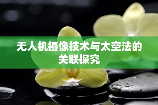 无人机摄像技术与太空法的关联探究