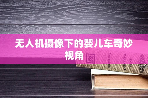无人机摄像下的婴儿车奇妙视角