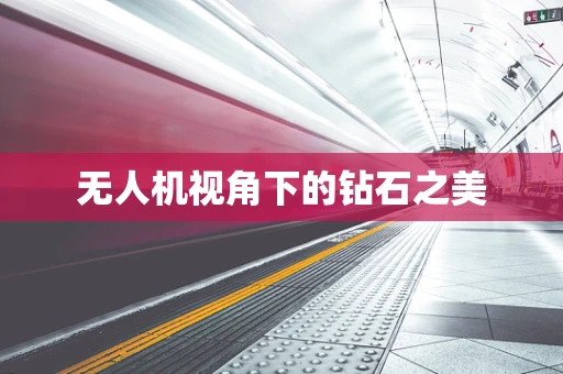 无人机视角下的钻石之美